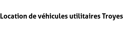 Location de véhicules utilitaires Troyes